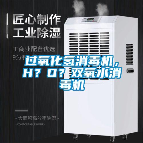 過氧化氫消毒機(jī)，H？O？雙氧水消毒機(jī)
