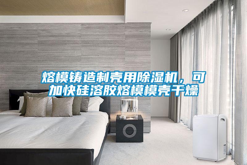 熔模鑄造制殼用除濕機(jī)，可加快硅溶膠熔模模殼干燥