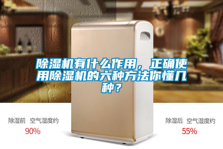 除濕機有什么作用，正確使用除濕機的六種方法你懂幾種？