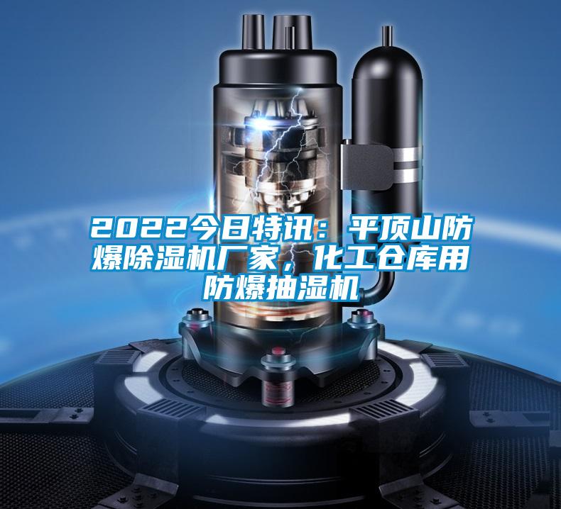 2022今日特訊：平頂山防爆除濕機(jī)廠家，化工倉(cāng)庫(kù)用防爆抽濕機(jī)