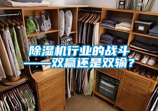 除濕機(jī)行業(yè)的戰(zhàn)斗——雙贏還是雙輸？