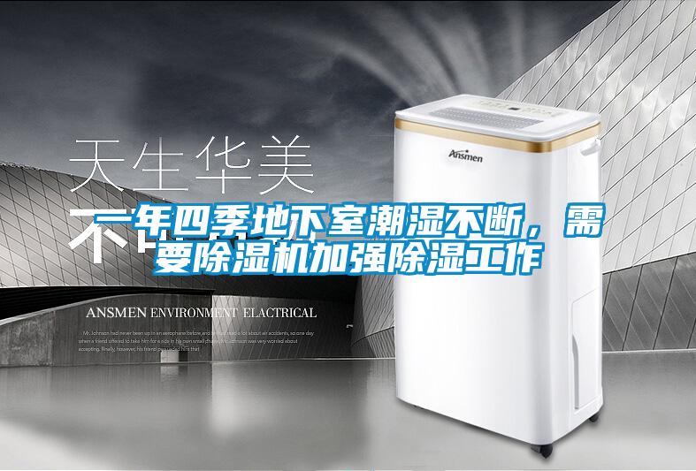 一年四季地下室潮濕不斷，需要除濕機(jī)加強(qiáng)除濕工作