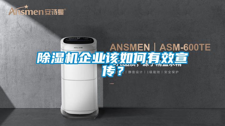 除濕機(jī)企業(yè)該如何有效宣傳？