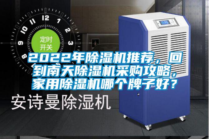 2022年除濕機推薦，回到南天除濕機采購攻略，家用除濕機哪個牌子好？