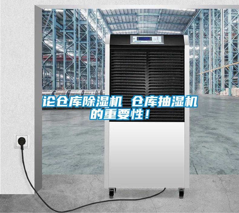 論倉(cāng)庫(kù)除濕機(jī) 倉(cāng)庫(kù)抽濕機(jī)的重要性！