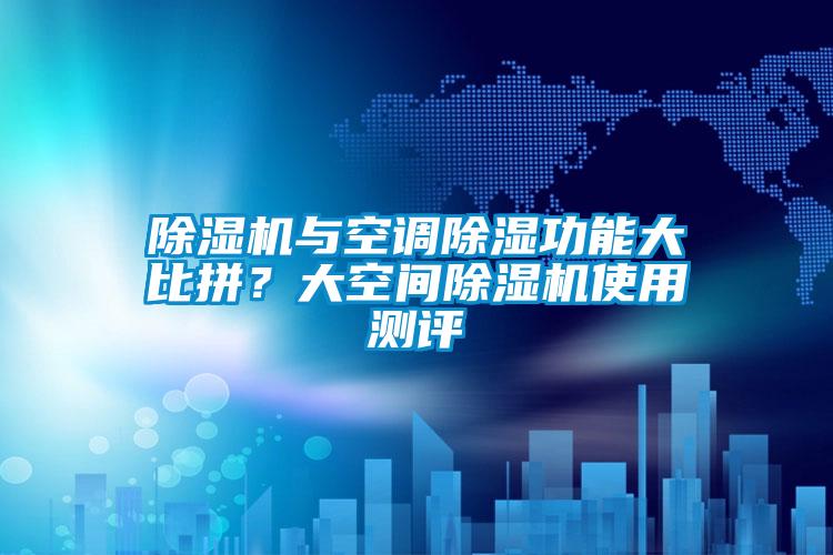 除濕機與空調除濕功能大比拼？大空間除濕機使用測評