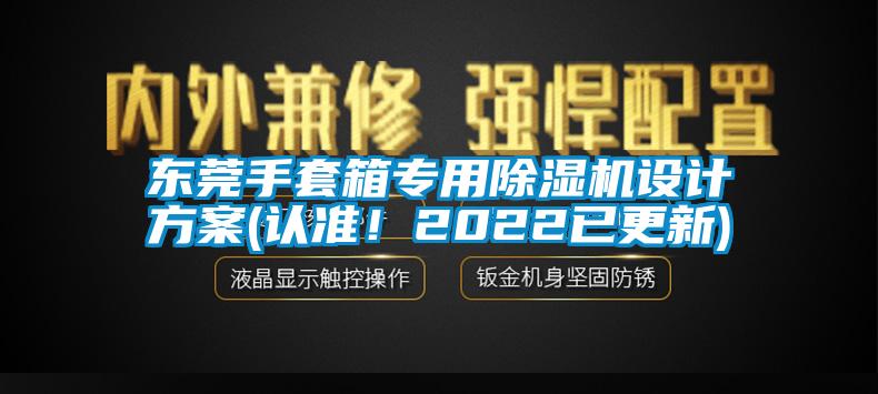 東莞手套箱專用除濕機(jī)設(shè)計(jì)方案(認(rèn)準(zhǔn)！2022已更新)