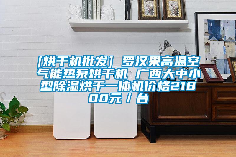 [烘干機批發(fā)] 羅漢果高溫空氣能熱泵烘干機 廣西大中小型除濕烘干一體機價格21800元／臺