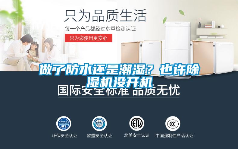 做了防水還是潮濕？也許除濕機沒開機