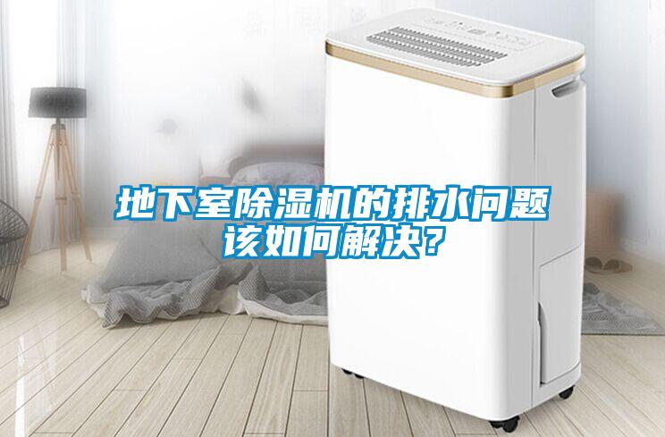 地下室除濕機(jī)的排水問題該如何解決？