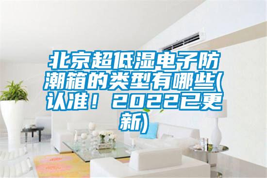北京超低濕電子防潮箱的類型有哪些(認準！2022已更新)