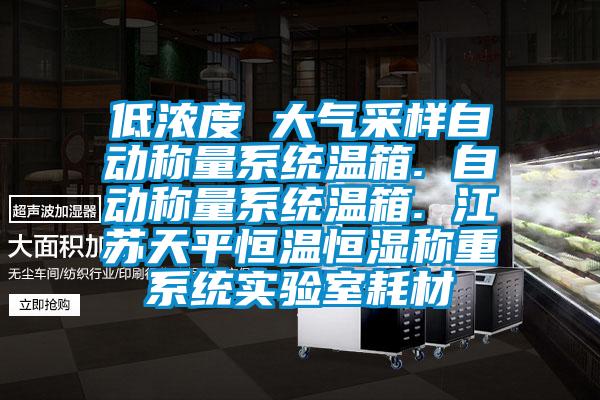 低濃度 大氣采樣自動稱量系統(tǒng)溫箱. 自動稱量系統(tǒng)溫箱. 江蘇天平恒溫恒濕稱重系統(tǒng)實(shí)驗(yàn)室耗材