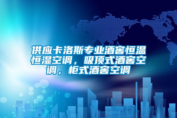 供應(yīng)卡洛斯專業(yè)酒窖恒溫恒濕空調(diào)，吸頂式酒窖空調(diào)，柜式酒窖空調(diào)