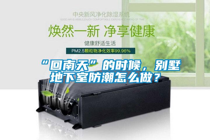 “回南天”的時(shí)候，別墅地下室防潮怎么做？