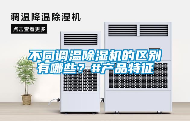 不同調(diào)溫除濕機(jī)的區(qū)別有哪些？#產(chǎn)品特征