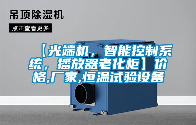 【光端機(jī)，智能控制系統(tǒng)，播放器老化柜】?jī)r(jià)格,廠家,恒溫試驗(yàn)設(shè)備