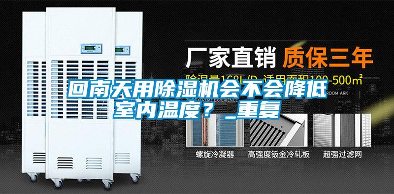 回南天用除濕機(jī)會(huì)不會(huì)降低室內(nèi)溫度？_重復(fù)