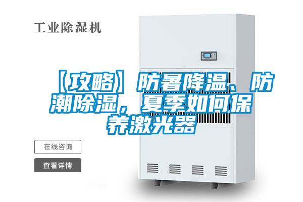 【攻略】防暑降溫、防潮除濕，夏季如何保養(yǎng)激光器