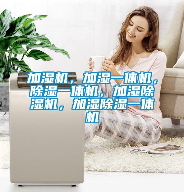 加濕機(jī)，加濕一體機(jī)，除濕一體機(jī)，加濕除濕機(jī)，加濕除濕一體機(jī)