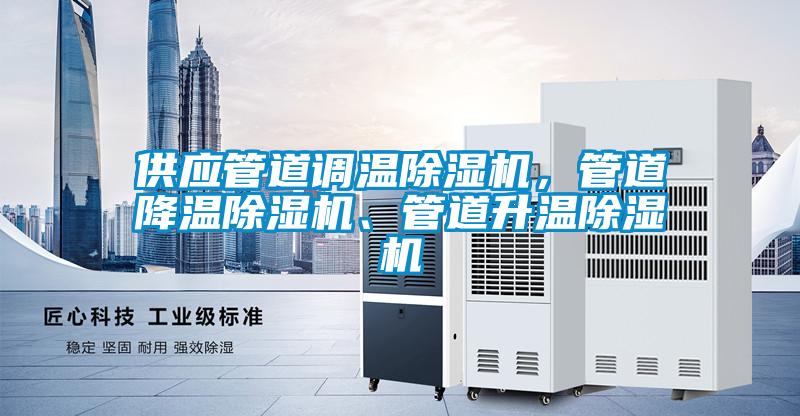 供應管道調(diào)溫除濕機，管道降溫除濕機、管道升溫除濕機