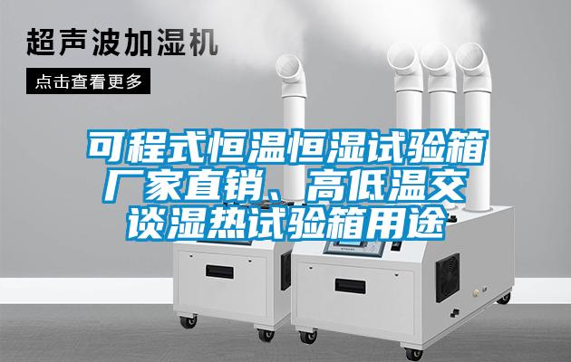 可程式恒溫恒濕試驗(yàn)箱廠家直銷(xiāo)、高低溫交談濕熱試驗(yàn)箱用途