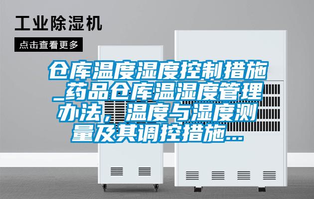 倉庫溫度濕度控制措施_藥品倉庫溫濕度管理辦法，溫度與濕度測量及其調(diào)控措施...