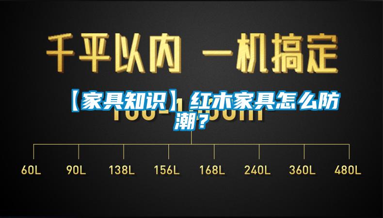 【家具知識(shí)】紅木家具怎么防潮？