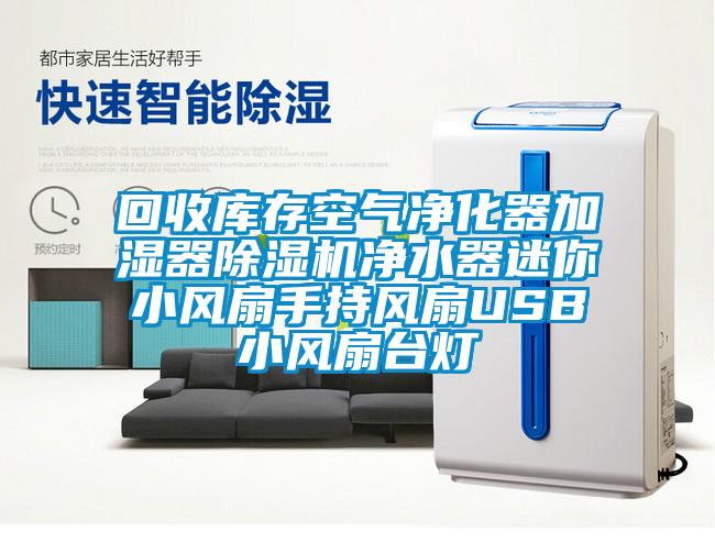 回收庫存空氣凈化器加濕器除濕機(jī)凈水器迷你小風(fēng)扇手持風(fēng)扇USB小風(fēng)扇臺(tái)燈