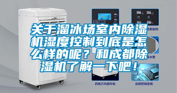 關(guān)于溜冰場室內(nèi)除濕機(jī)濕度控制到底是怎么樣的呢？和成都除濕機(jī)了解一下吧！