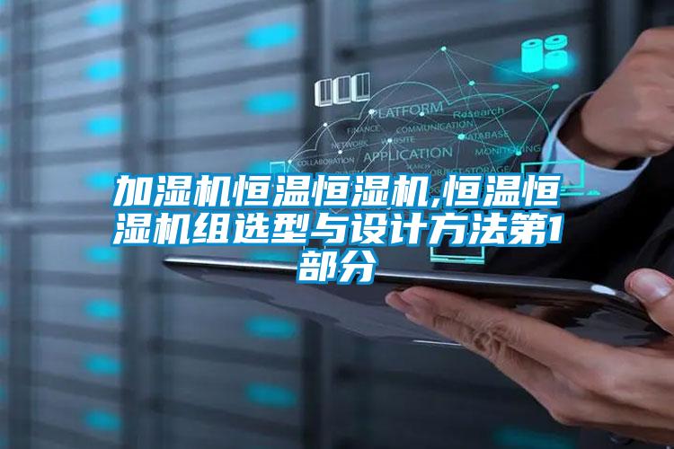 加濕機恒溫恒濕機,恒溫恒濕機組選型與設(shè)計方法第1部分