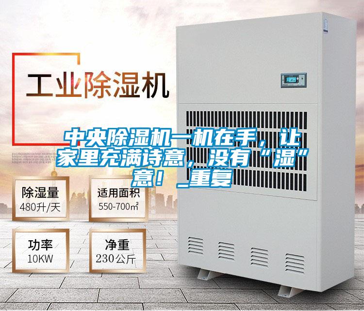 中央除濕機(jī)一機(jī)在手，讓家里充滿詩意，沒有“濕”意！_重復(fù)