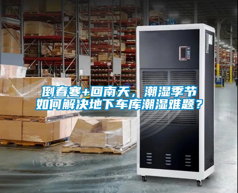 倒春寒+回南天，潮濕季節(jié)如何解決地下車庫潮濕難題？