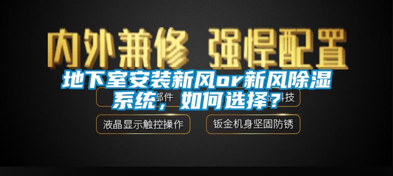 地下室安裝新風(fēng)or新風(fēng)除濕系統(tǒng)，如何選擇？