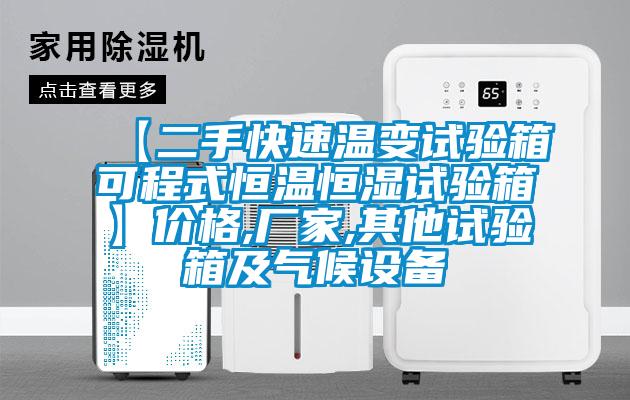 【二手快速溫變試驗(yàn)箱可程式恒溫恒濕試驗(yàn)箱】價(jià)格,廠家,其他試驗(yàn)箱及氣候設(shè)備