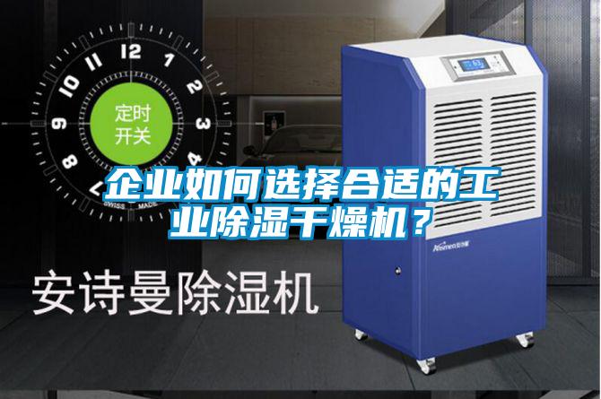 企業(yè)如何選擇合適的工業(yè)除濕干燥機(jī)？