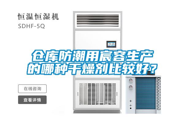 倉庫防潮用宸容生產(chǎn)的哪種干燥劑比較好？