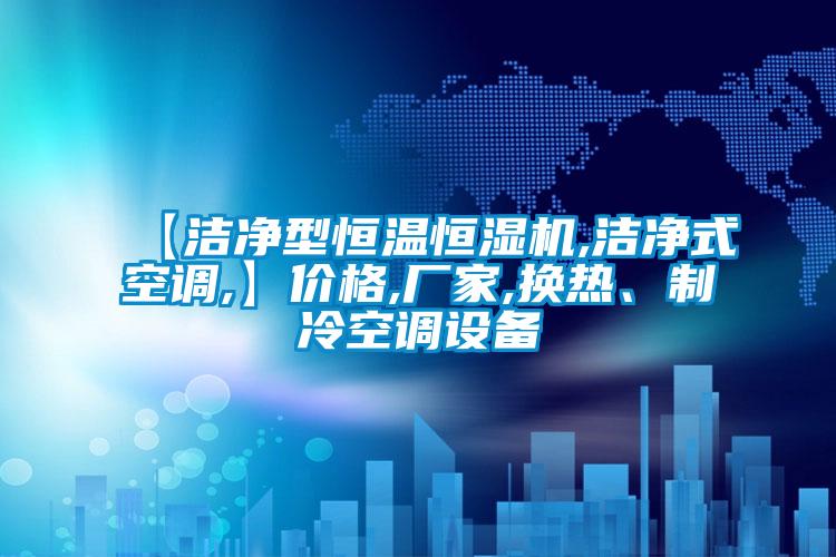 【潔凈型恒溫恒濕機,潔凈式空調,】價格,廠家,換熱、制冷空調設備