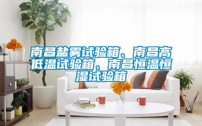南昌鹽霧試驗(yàn)箱、南昌高低溫試驗(yàn)箱、南昌恒溫恒濕試驗(yàn)箱