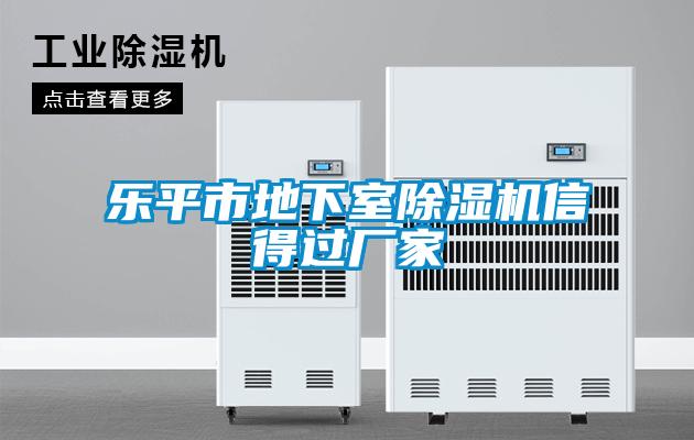 樂平市地下室除濕機(jī)信得過廠家