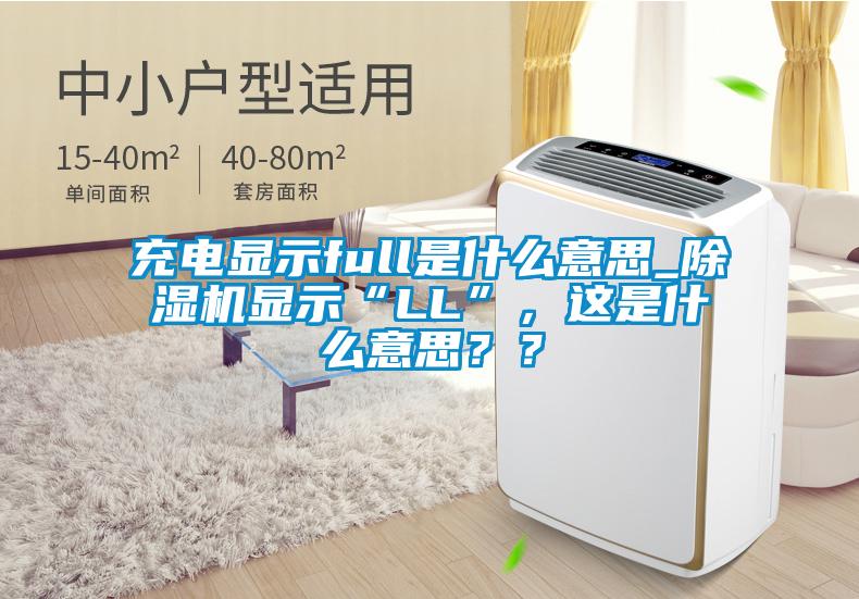 充電顯示full是什么意思_除濕機(jī)顯示“LL”，這是什么意思？？