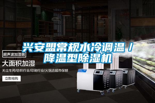 興安盟常規(guī)水冷調(diào)溫／降溫型除濕機