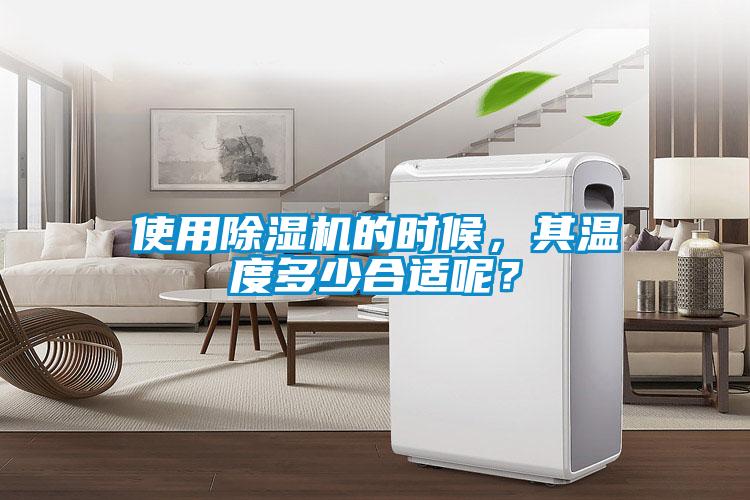 使用除濕機的時候，其溫度多少合適呢？