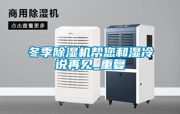 冬季除濕機幫您和濕冷說再見_重復(fù)
