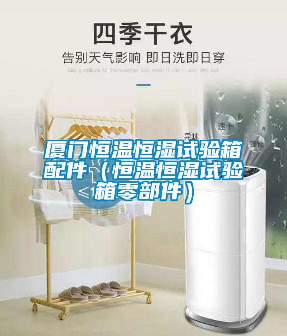 廈門(mén)恒溫恒濕試驗(yàn)箱配件（恒溫恒濕試驗(yàn)箱零部件）