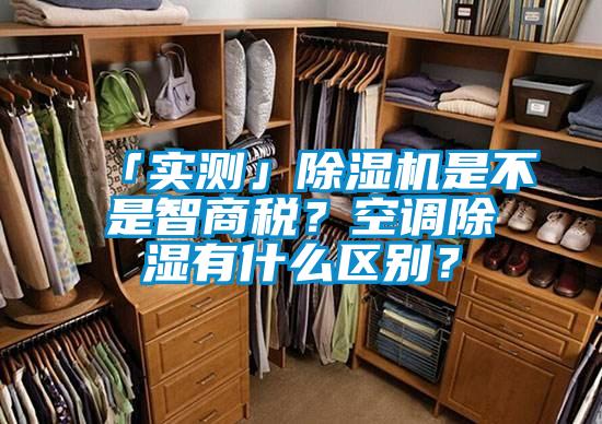 「實(shí)測」除濕機(jī)是不是智商稅？空調(diào)除濕有什么區(qū)別？