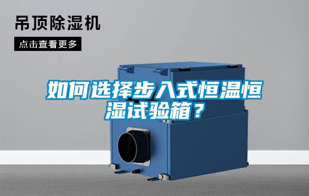 如何選擇步入式恒溫恒濕試驗(yàn)箱？