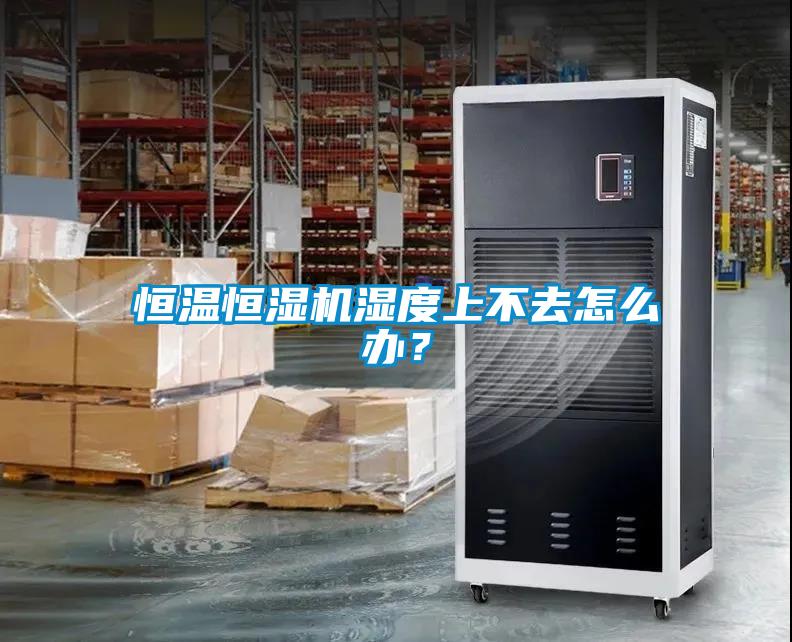 恒溫恒濕機(jī)濕度上不去怎么辦？
