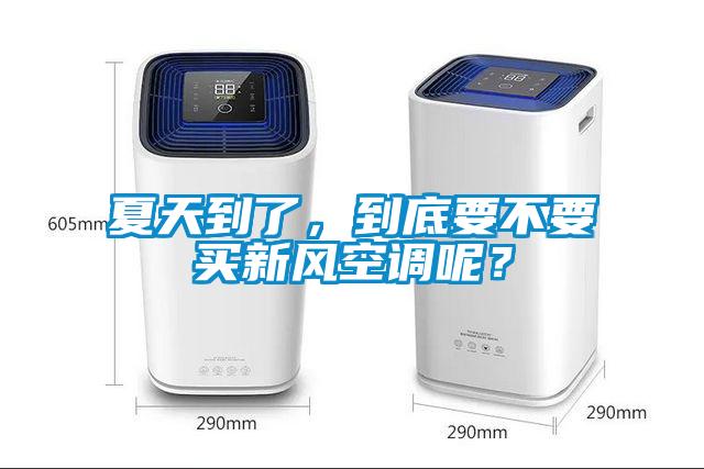 夏天到了，到底要不要買新風(fēng)空調(diào)呢？