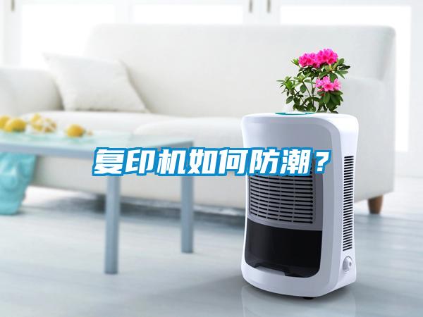復(fù)印機(jī)如何防潮？