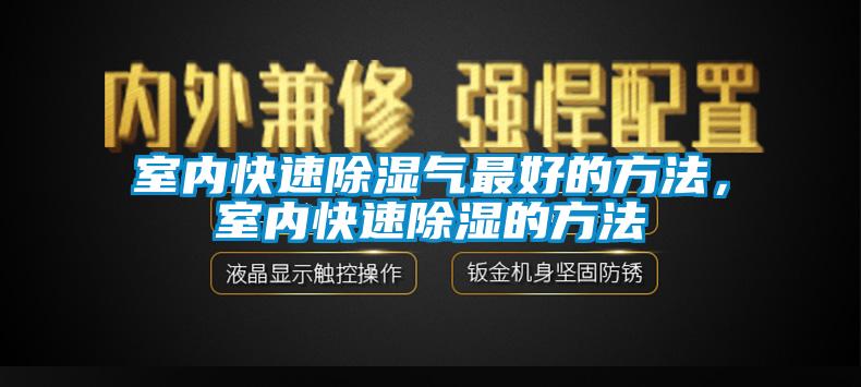 室內(nèi)快速除濕氣最好的方法，室內(nèi)快速除濕的方法